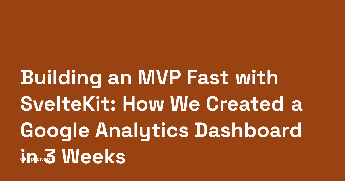 Building an MVP Fast with SvelteKit: How We Created a Google Analytics Dashboard in 3 Weeks